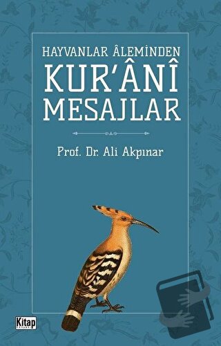 Hayvanlar Aleminden Kur'ani Mesajlar - Ali Akpınar - Kitap Dünyası Yay