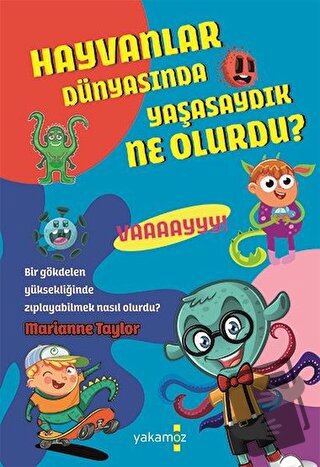 Hayvanlar Dünyasında Yaşasaydık Ne Olurdu ? - Marianne Taylor - Yakamo