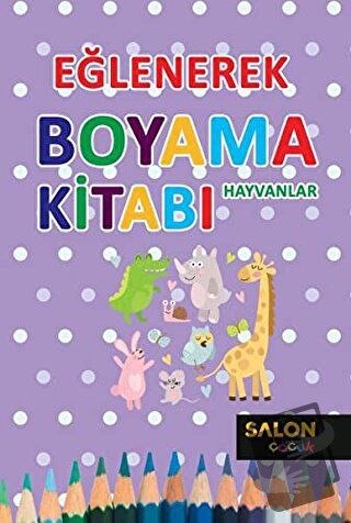 Hayvanlar - Eğlenerek Boyama Kitabı - Kolektif - Salon Yayınları - Çoc