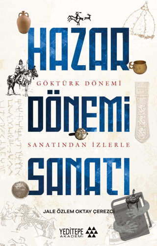 Hazar Dönemi Sanatı - Göktürk Dönemi Saltanatından İzlerle - Jale Özle