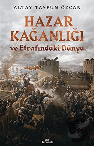 Hazar Kağanlığı ve Etrafındaki Dünya - Altay Tayfun Özcan - Kronik Kit