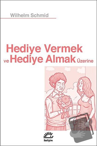 Hediye Vermek ve Hediye Almak Üzerine - Wilhelm Schmid - İletişim Yayı