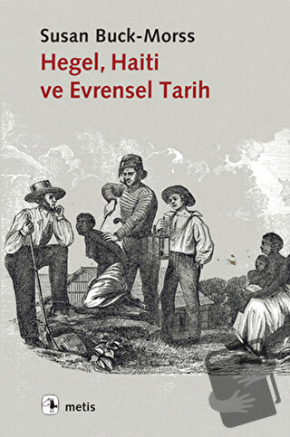 Hegel, Haiti ve Evrensel Tarih - Susan Buck-Morss - Metis Yayınları - 