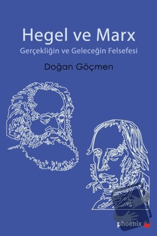 Hegel ve Marx - Gerçekliğin ve Geleceğin Felsefesi - Doğan Göçmen - Ph