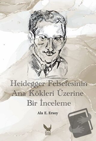 Heidegger Felsefesinin Ana Kökleri Üzerine Bir İnceleme - Ala E. Ersoy