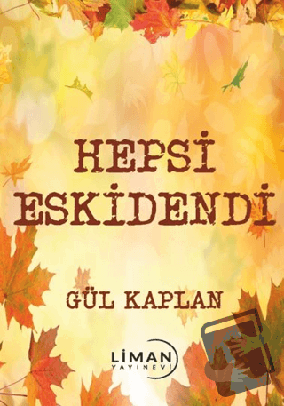 Hepsi Eskidendi - Gül Kaplan - Liman Yayınevi - Fiyatı - Yorumları - S