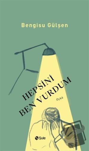 Hepsini Ben Vurdum - Bengisu Gülşen - Şule Yayınları - Fiyatı - Yoruml