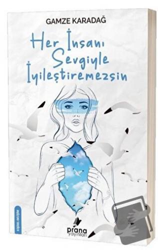 Her İnsanı Sevgiyle İyileştiremezsin - Gamze Karadağ - Prana Yayınları