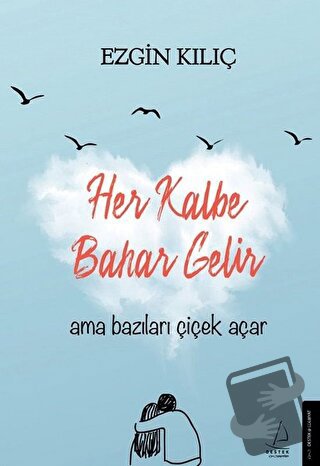 Her Kalbe Bahar Gelir Ama Bazıları Çiçek Açar - Ezgin Kılıç - Destek Y