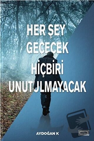 Her Şey Geçecek Hiçbiri Unutulmayacak - Aydoğan K - Eşik Yayınları - F