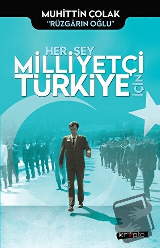 Her Şey Milliyetçi Türkiye İçin - Muhittin Çolak - Kripto Basım Yayın 