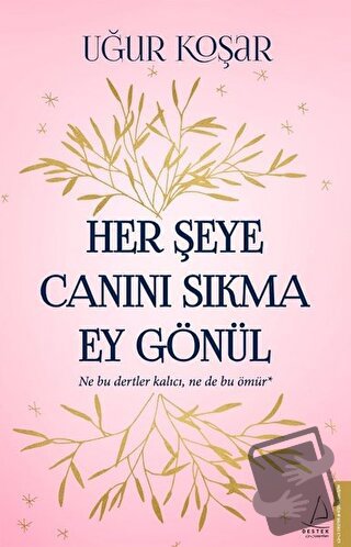 Her Şeye Canını Sıkma Ey Gönül - Uğur Koşar - Destek Yayınları - Fiyat