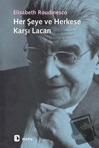 Her Şeye ve Herkese Karşı Lacan - Elisabeth Roudinesco - Metis Yayınla