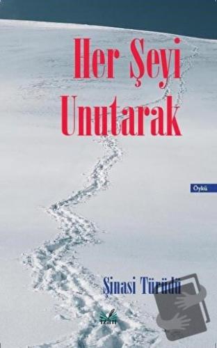 Her Şeyi Unutarak - Şinasi Türüdü - İzan Yayıncılık - Fiyatı - Yorumla