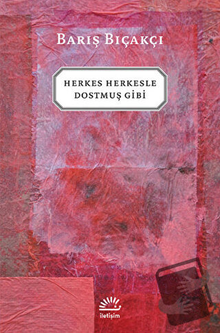 Herkes Herkesle Dostmuş Gibi - Barış Bıçakçı - İletişim Yayınevi - Fiy