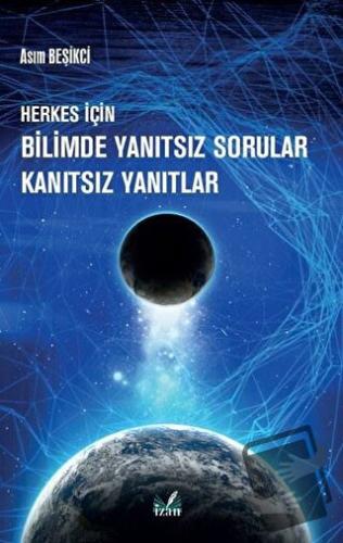 Herkes İçin Bilimde Yanıtsız Sorular Kanıtsız Yanıtlar - Asım Beşikci 