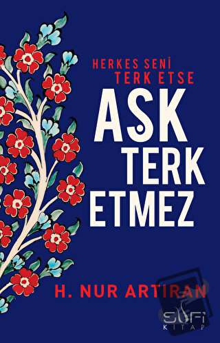 Herkes Seni Terk Etse Aşk Terk Etmez - H. Nur Artıran - Sufi Kitap - F