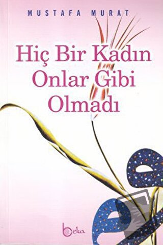 Hiç Bir Kadın Onlar Gibi Olmadı - Mustafa Murat - Beka Yayınları - Fiy