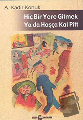 Hiç Bir Yere Gitmek Ya da Hoşçakal Pitt - A. Kadir Konuk - Belge Yayın