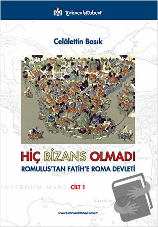 Hiç Bizans Olmadı 'Romulus'tan Fatih'e Roma Devleti' Cilt: 1 - Celalet