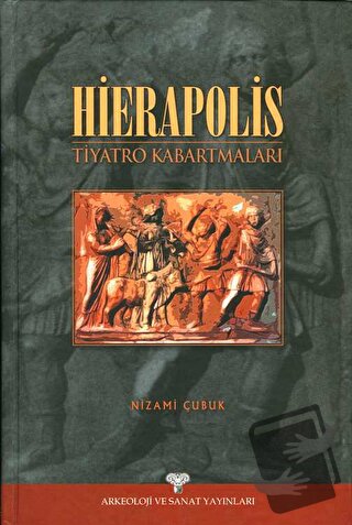 Hierapolis Tiyatro Kabartmaları (Ciltli) - Nizami Çubuk - Arkeoloji ve