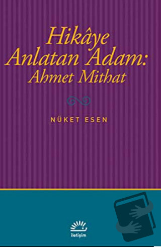 Hikaye Anlatan Adam: Ahmet Mithat - Nüket Esen - İletişim Yayınevi - F