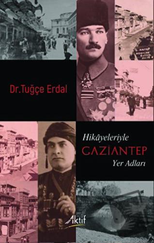 Hikayeleriyle Gaziantep Yer Adları - Tuğçe Erdal - Aktif Yayınevi - Fi