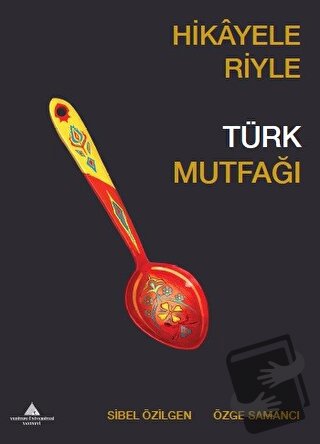 Hikayeleriyle Türk Mutfağı - Özge Samancı - Yeditepe Üniversitesi Yayı