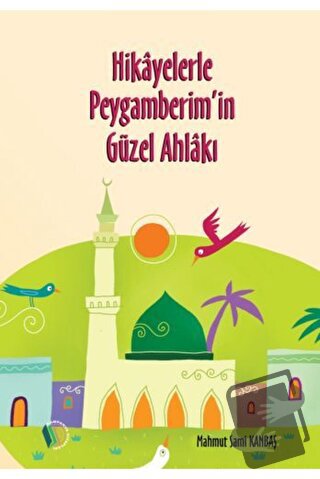 Hikayelerle Peygamberim'in Güzel Ahlakı - Mahmut Sami Kanbaş - Erkam Y