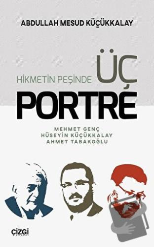 Hikmetin Peşinde Üç Portre - Abdullah Mesud Küçükkalay - Çizgi Kitabev