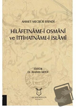 Hilafetname-i Osmani ve İttihatname-i İslami - İbrahim Akyol - Akademi