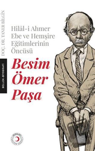 Hilal-i Ahmer Ebe ve Hemşire Eğitimlerinin Öncüsü - Besim Ömer Paşa - 