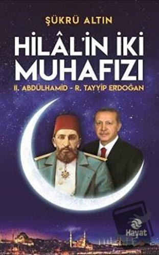 Hilal'in İki Muhafızı: 2. Abdülhamid - R. Tayyip Erdoğan - Şükrü Altın