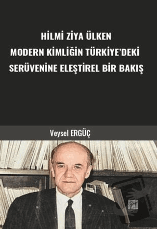 Hilmi Ziya Ülken Modern Kimliğin Türkiye’deki Serüvenine Eleştirel Bir