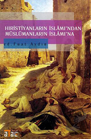 Hıristiyanların İslamı’ndan Müslümanların İslam’ına - Kolektif - Ataç 