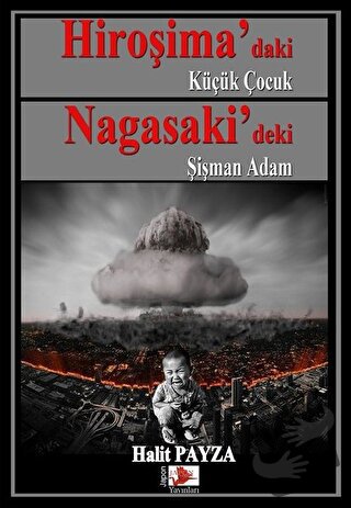 Hiroşima’daki Küçük Çocuk Nagasaki’deki Şişman Adam - Halit Payza - Ja