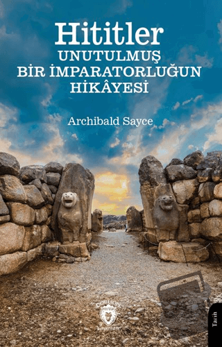 Hititler Unutulmuş Bir İmparatorluğun Hikâyesi - Archibald Sayce - Dor