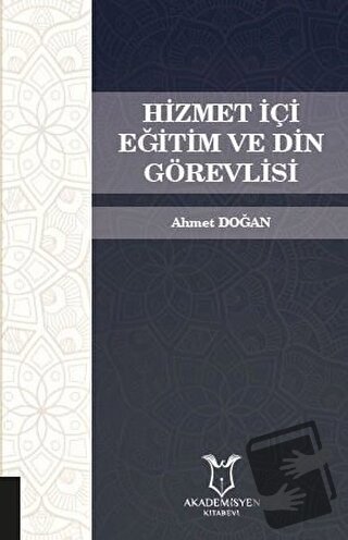 Hizmet İçi Eğitim ve Din Görevlisi - Ahmet Doğan - Akademisyen Kitabev