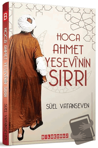 Hoca Ahmet Yesevi'nin Sırrı - Süel Vatanseven - Bilgeoğuz Yayınları - 