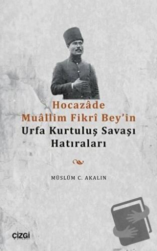 Hocazade Muallim Fikri Bey'in Urfa Kurtuluş Savaşı Hatıraları - Müslüm