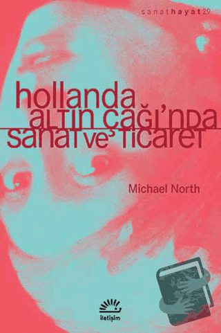 Hollanda Altın Çağı'nda Sanat ve Ticaret - Michael North - İletişim Ya