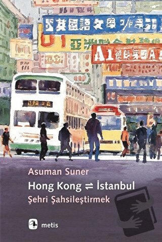 Hong Kong - İstanbul: Şehri Şahsileştirmek - Asuman Suner - Metis Yayı