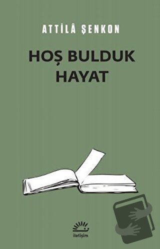 Hoş Bulduk Hayat - Attila Şenkon - İletişim Yayınevi - Fiyatı - Yoruml