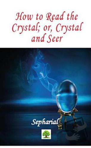 How to Read the Crystal; or, Crystal and Seer - Sepharial - Platanus P