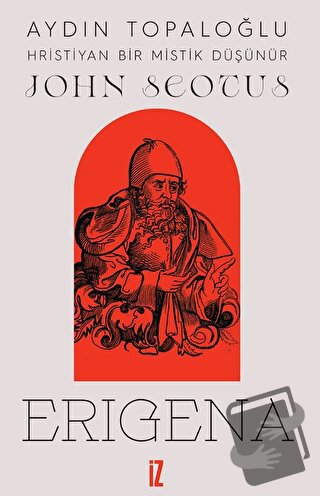 Hristiyan Bir Mistik Düşünür: John Scotus Erigena - Aydın Topaloğlu - 