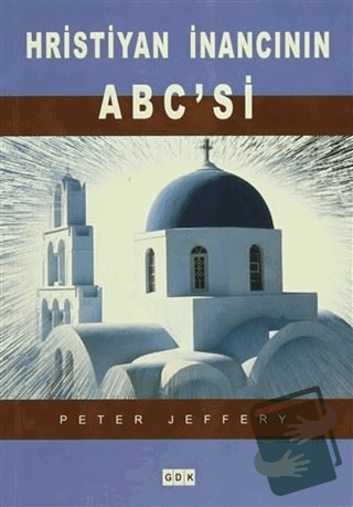 Hristiyan İnancının ABC'si - Peter Jeffery - GDK Yayınları - Fiyatı - 