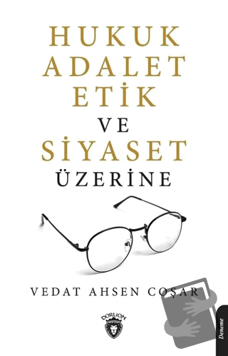 Hukuk Adalet Etik ve Siyaset Üzerine - Vedat Ahsen Coşar - Dorlion Yay