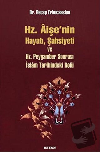 Hz. Aişenin Hayatı, Şahsiyeti ve Hz. Peygamber Sonrası İslam Tarihinde