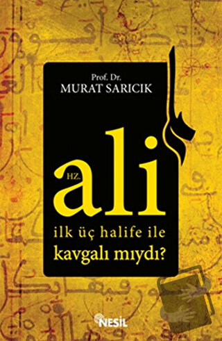 Hz. Ali İlk Üç Halife ile Kavgalı mıydı? - Murat Sarıcık - Nesil Yayın