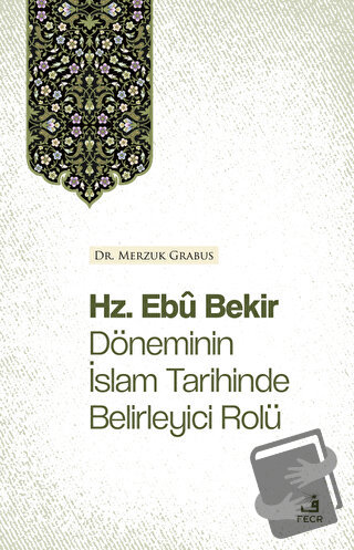 Hz. Ebu Bekir Döneminin İslam Tarihinde Belirleyici Rolü - Merzuk Grab